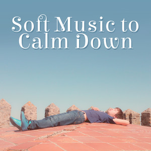 Soft Music to Calm Down – Easy Listening, Calm Mind Music, Rest & Relaxation, Inner Peace, Stress Relief album