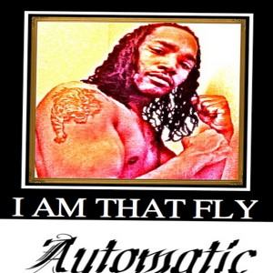 Automatic Aka I Am That Fly