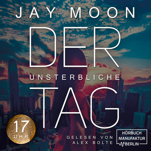 Der unsterbliche Tag: Siebzehn Uhr, Band 3 (ungekürzt)