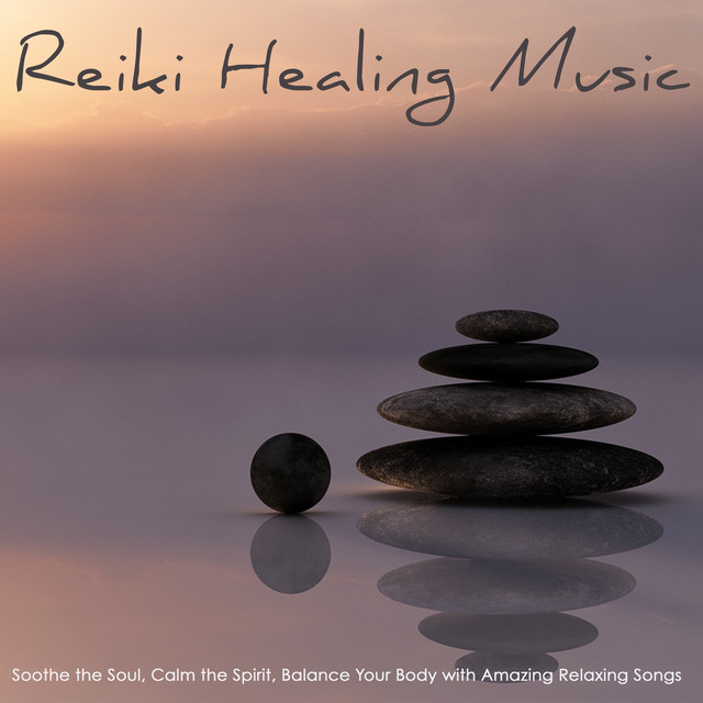 Reiki Healing Music - Soothe the Soul, Calm the Spirit, Balanced Your Body with Amazing Relaxing Songs Albumcover