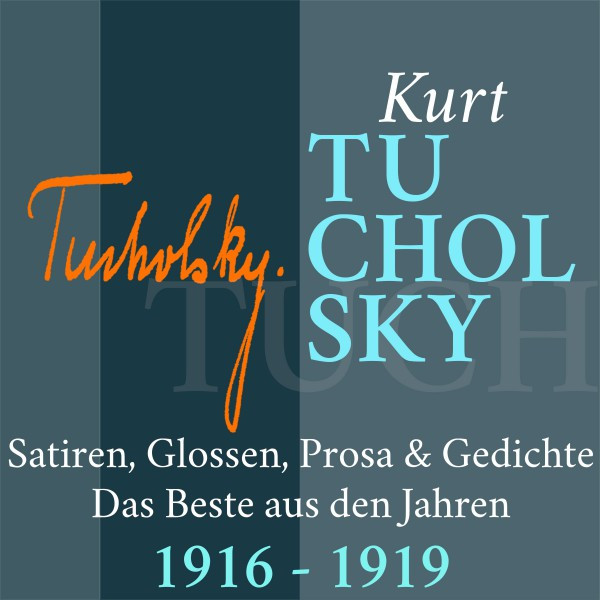 Kurt Tucholsky: Satiren, Glossen, Prosa und Gedichte (Das Beste aus den Jahren 1916 - 1919)