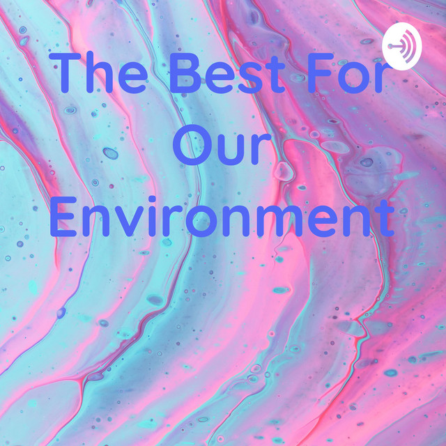 The Best For Our Environment | Podcast on Spotify