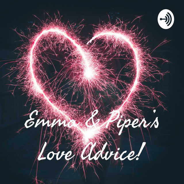 Emma & Piper's Love Advice! Podcast on Spotify