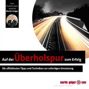 Auf der Überholspur zum Erfolg (Die effektivsten Tipps und Techniken zur sofortigen Umsetzung)