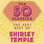 Top 50 Classics - The Very Best of Shirley Temple cover