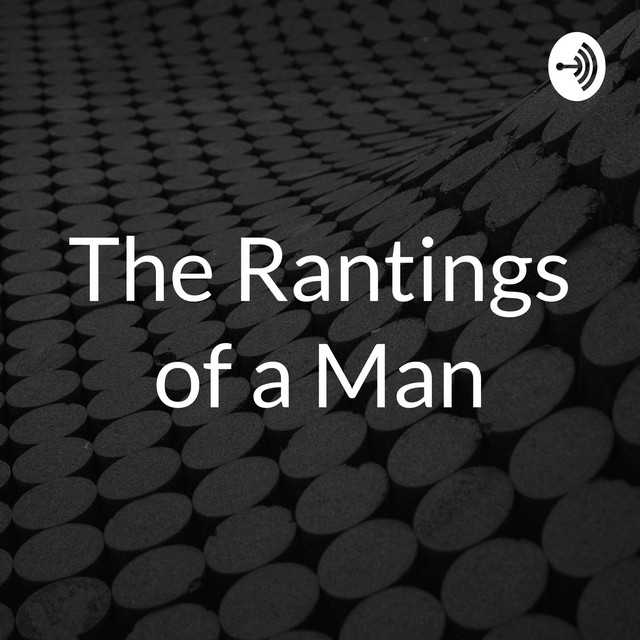 The rantings of a man podcast on spotify