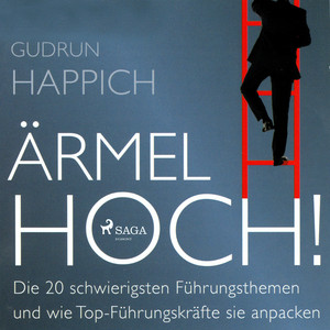 Ärmel hoch! (Ungekürzt) [Die 20 schwierigsten Führungsthemen und wie Top-Führungskräfte sie anpacken]