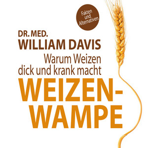 Weizenwampe (Warum Weizen dick und krank macht)
