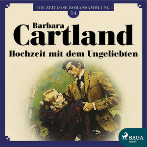Hochzeit mit dem Ungeliebten - Die zeitlose Romansammlung von Barbara Cartland 14 (Ungekürzt)