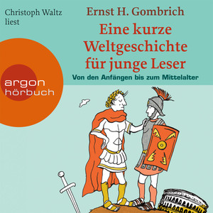 Eine kurze Weltgeschichte für junge Leser: Von den Anfängen bis zum Mittelalter (Ungekürzte Fassung)