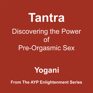 Tantra - Discovering the Power of Pre-Orgasmic Sex