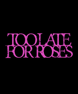 Too Late For Roses