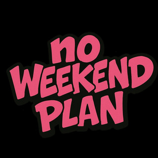 NO WEEKEND PLAN