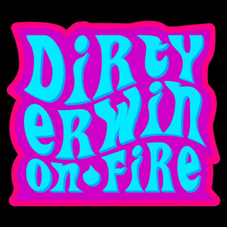 Dirty Erwin On Fire