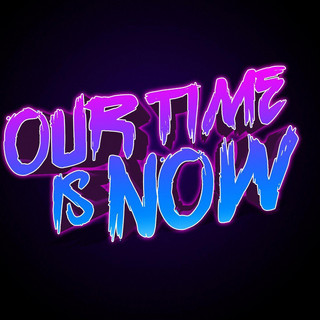 Our Time Is Now.