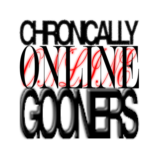 Chronically Online Gooners