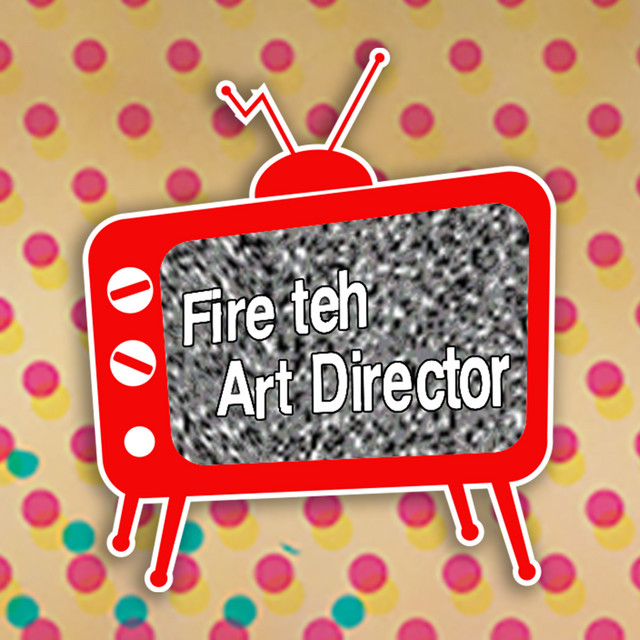 Fire teh Art Director