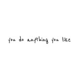 you do anything you like