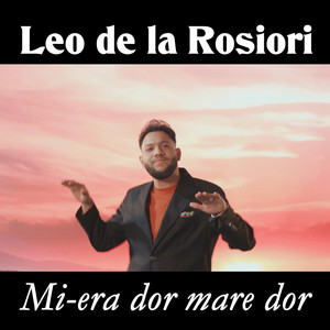 Leo de la Rosiori - Mi-era dor mare dor