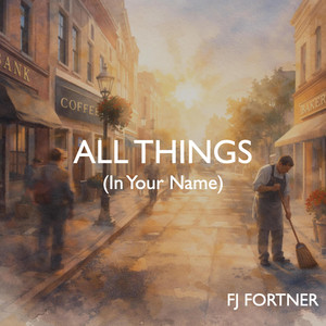 All Things (In Your Name) by FJ Fortner