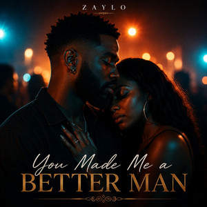 You Made Me a Better Man by ZAYLO