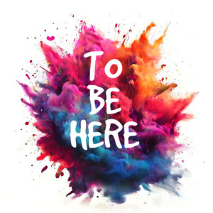 To be Here