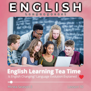 English Learning Tea Time: Is English Changing? Language Evolution Explained (Minea Season 3, Lesson 10)