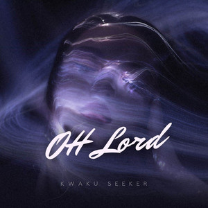 Oh Lord by Kwaku Seeker, Osanaaba Kwame Kurrensy