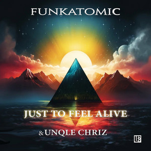 Just to Feel Alive - Funkatomic Radio by Funkatomic, Unqle Chriz