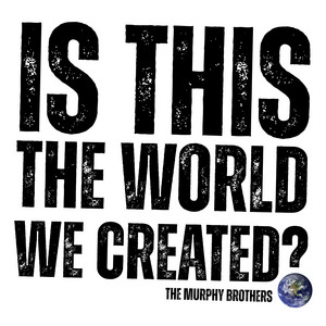 Is This The World We Created? by The Murphy Brothers