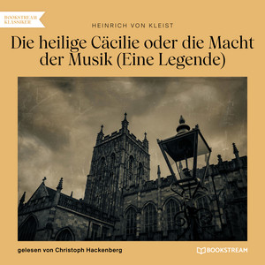 Die heilige Cäcilie oder die Macht der Musik [Eine Legende (Ungekürzt)]