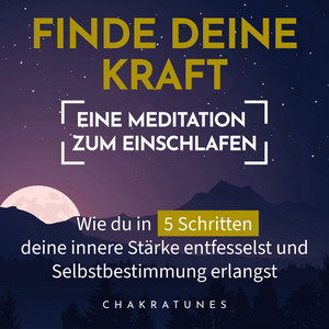 Finde Deine Kraft: Eine Meditation zum Einschlafen (Wie Du in 5 Schritten Deine innere Stärke entfesselst und Selbstbestimmung erlangst)