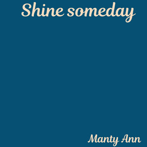 Shine Someday by Manty Ann