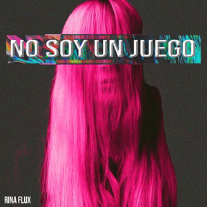 No Soy un Juego by Rina Flux