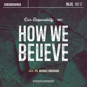 Michael Chrisdion - The Gospel 17 - Our Responsibility Pt. 1: How We Believe