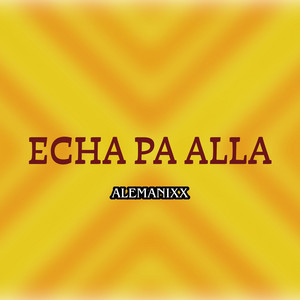 ECHA PA ALLA by ALEMANIXX
