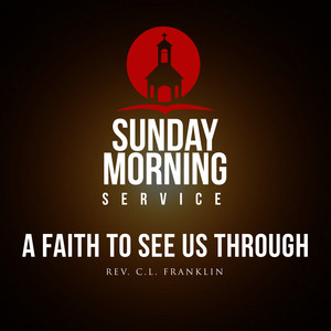 Sunday Morning Service: A Faith To See Us Through — Rev. C.L. Franklin