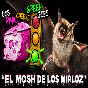El Mosh De Los Mirloz by Los Pink Cheese Green Goes
