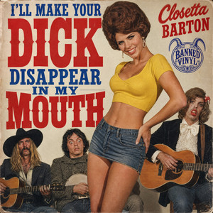 I'll Make Your Dick Disappear In My Mouth by Banned Vinyl, Closetta Barton