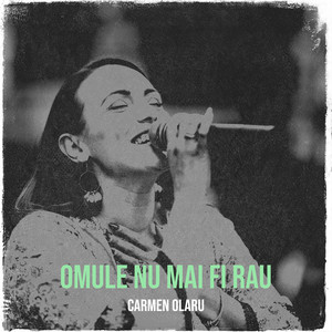 Carmen Olaru - Omule Nu Mai Fi Rau