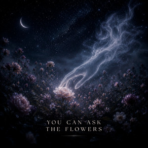 You Can Ask The Flowers by CHRYSTI
