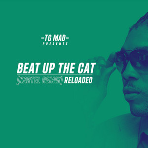 Beat up the Cat (Kartel Remix Reloaded) by Tg Mad