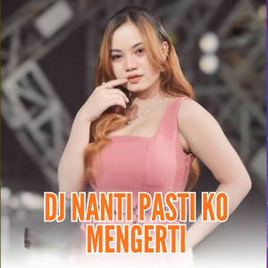DJ NANTI PASTI KO MENGERTI by Dj pongsky