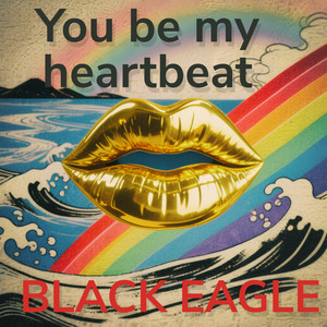 You Be My Heartbeat by BLACK EAGLE