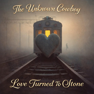 Love Turned To Stone by The Unknown Cowboy