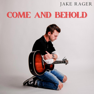 Come And Behold by Jake Rager