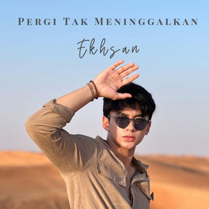 Pergi Tak Meninggalkan by Ekhsan