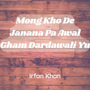 Irfan Khan - Mong Kho De Janana Pa Awal Gham Dardawali Yu