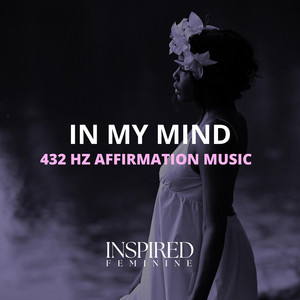 In My Mind | 432 Hz Affirmation Song by Inspired Feminine