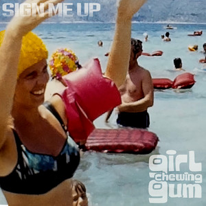 Sign Me Up by Girl Chewing Gum